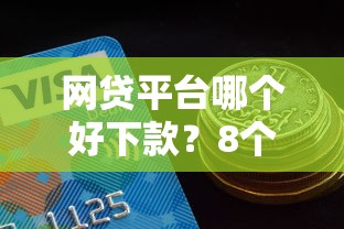 网贷平台哪个好下款？8个支持下款到微信的2025买会员有额度的口子