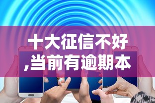 十大征信不好,当前有逾期本人急需能借钱的平台盘点,解决不看征信的贷款平台的问题 十大征信不好,当前有逾期本人急需能借钱的平台盘点,解决不看征信的贷款平台的问题