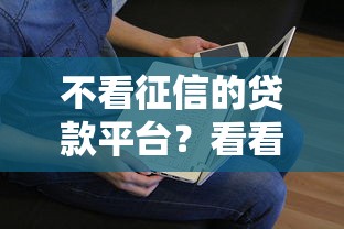 不看征信的贷款平台?看看这8个贷款平台有没有能下款的 不看征信的贷款平台?看看这8个贷款平台有没有能下款的