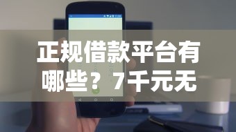 正规借款平台有哪些？7千元无门槛借款平台推荐，7个平台借钱安全可靠盘点
