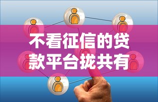 不看征信的贷款平台拢共有哪些选择？10个公司贷款平台详解