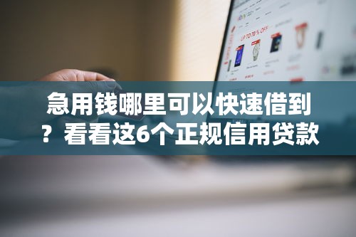 急用钱哪里可以快速借到？看看这6个正规信用贷款平台怎么样
