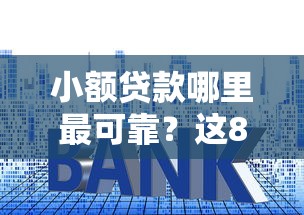 小额贷款哪里最可靠？这8个贷款小平台可以试试
