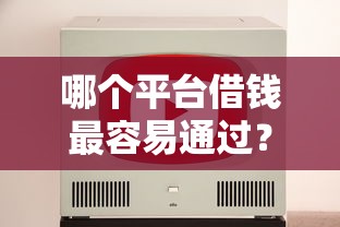 哪个平台借钱最容易通过？十大2025新口子推荐