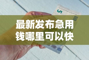 最新发布急用钱哪里可以快速借到，私人借钱5千元有这7个渠道