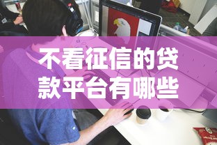 不看征信的贷款平台有哪些?分享5个低息贷款平台 不看征信的贷款平台有哪些?分享5个低息贷款平台
