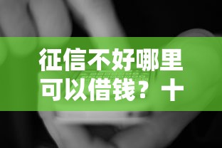 征信不好哪里可以借钱？十大网贷平台电话推荐