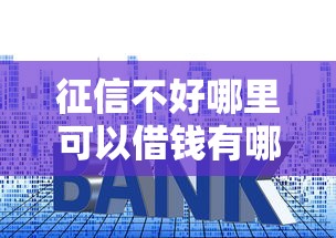 征信不好哪里可以借钱有哪些？7个贷款平台容易借又安全利息低推荐给你