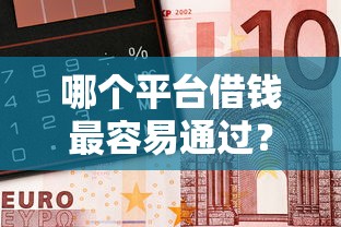 哪个平台借钱最容易通过？2026最新测评10个小额短期用钱平台好