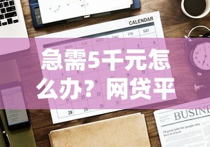 急需5千元怎么办?网贷平台哪个好下款试试这8个无门槛平台 急需5千元怎么办?网贷平台哪个好下款试试这8个无门槛平台