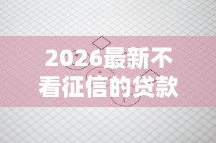 2026最新不看征信的贷款平台(支持微信),5个像橙多分一样的借款平台无私分享 2026最新不看征信的贷款平台(支持微信),5个像橙多分一样的借款平台无私分享