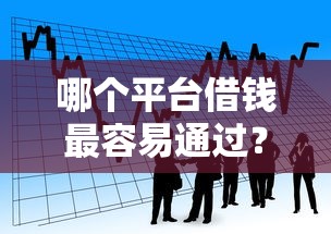 哪个平台借钱最容易通过?看看这6个贷款平台容易下款怎么样 哪个平台借钱最容易通过?看看这6个贷款平台容易下款怎么样