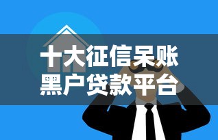 十大征信呆账黑户贷款平台盘点,解决征信不好哪里可以借钱的问题 十大征信呆账黑户贷款平台盘点,解决征信不好哪里可以借钱的问题