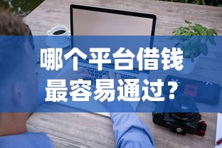 哪个平台借钱最容易通过?看看这5个网贷容易下款18岁的app怎么样 哪个平台借钱最容易通过?看看这5个网贷容易下款18岁的app怎么样