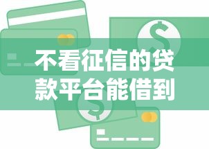 不看征信的贷款平台能借到钱吗？4千元无门槛借款8个平台推荐