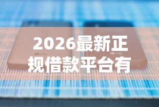2026最新正规借款平台有哪些(支持微信),5个借钱平台排名不分先后无私分享 2026最新正规借款平台有哪些(支持微信),5个借钱平台排名不分先后无私分享