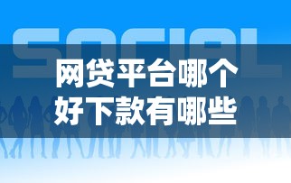 网贷平台哪个好下款有哪些?10个貌似免审批、网贷平台好合集 网贷平台哪个好下款有哪些?10个貌似免审批、网贷平台好合集