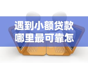 遇到小额贷款哪里最可靠怎么办?或可尝试这8个借款平台利息最低最正规放款最快 遇到小额贷款哪里最可靠怎么办?或可尝试这8个借款平台利息最低最正规放款最快