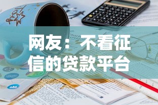 网友:不看征信的贷款平台?求介绍几款18岁小额贷款平台 网友:不看征信的贷款平台?求介绍几款18岁小额贷款平台