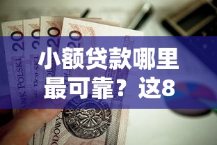 小额贷款哪里最可靠?这8个不看征信的小额贷款平台值得一试 小额贷款哪里最可靠?这8个不看征信的小额贷款平台值得一试