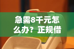 急需8千元怎么办?正规借款平台有哪些试试这6个无门槛平台 急需8千元怎么办?正规借款平台有哪些试试这6个无门槛平台