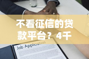 不看征信的贷款平台?4千元无门槛借款平台推荐,6个黑户也能借钱的平台盘点 不看征信的贷款平台?4千元无门槛借款平台推荐,6个黑户也能借钱的平台盘点