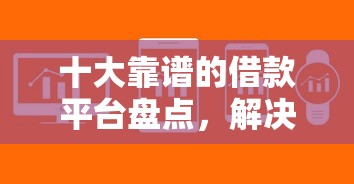 十大靠谱的借款平台盘点,解决网贷平台哪个好下款的问题 十大靠谱的借款平台盘点,解决网贷平台哪个好下款的问题