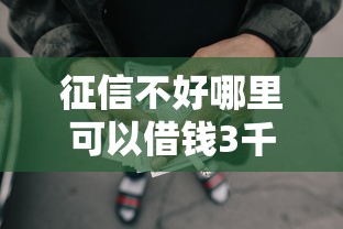 征信不好哪里可以借钱3千元无门槛本月借款平台力荐!分享小额网贷口子3千元无门槛借款 征信不好哪里可以借钱3千元无门槛本月借款平台力荐!分享小额网贷口子3千元无门槛借款