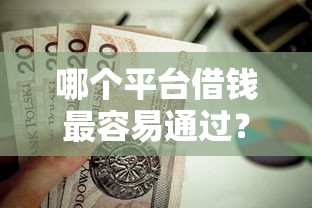 哪个平台借钱最容易通过?这10个贷款代理平台值得一试 哪个平台借钱最容易通过?这10个贷款代理平台值得一试