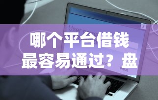 哪个平台借钱最容易通过？盘点8个贷款平台容易借又安全给你参考