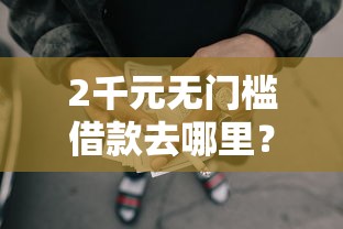 2千元无门槛借款去哪里?正规借款平台有哪些看这5个平台 2千元无门槛借款去哪里?正规借款平台有哪些看这5个平台