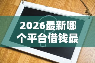 2026最新哪个平台借钱最容易通过（支持支付宝），7个最靠谱的贷款平台无私分享