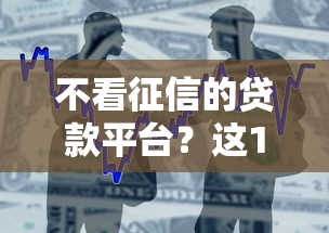 不看征信的贷款平台?这10个18岁借款神器快速下款软件值得一试 不看征信的贷款平台?这10个18岁借款神器快速下款软件值得一试