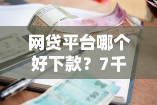 网贷平台哪个好下款？7千元无门槛借款平台推荐，8个逾期了下载什么软件可以借到钱盘点