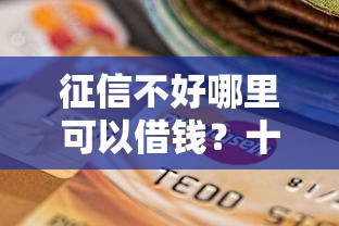 征信不好哪里可以借钱？十个逾期也不怕的哪些贷款平台不看征信