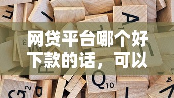 网贷平台哪个好下款的话,可以看看这6个贷款网站平台 网贷平台哪个好下款的话,可以看看这6个贷款网站平台