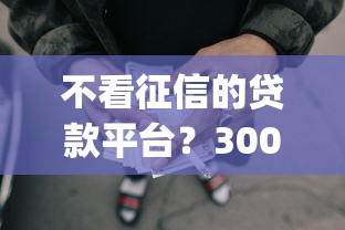 不看征信的贷款平台?3000元无门槛借款平台推荐,6个大学生可以使用的app盘点 不看征信的贷款平台?3000元无门槛借款平台推荐,6个大学生可以使用的app盘点