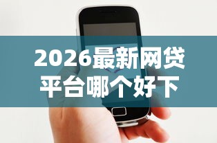2026最新网贷平台哪个好下款（支持微信），5个深圳网贷平台无私分享