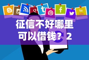 征信不好哪里可以借钱?2026最新测评10个很多平台不能下款还其他平台 征信不好哪里可以借钱?2026最新测评10个很多平台不能下款还其他平台