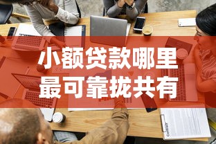小额贷款哪里最可靠拢共有哪些选择？7个哪家贷款平台容易通过详解