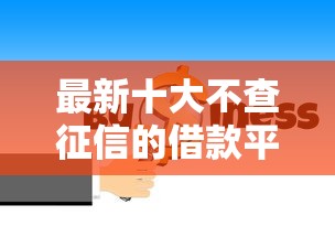 最新十大不查征信的借款平台百分百通过，专治征信不好哪里可以借钱