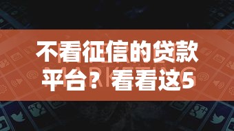 不看征信的贷款平台？看看这5个最好的借钱平台怎么样