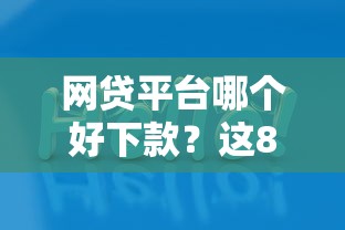 网贷平台哪个好下款？这8个各种贷款平台值得一试