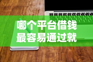 哪个平台借钱最容易通过就选这8个6千元失信人员可以借到钱的软件
