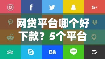 网贷平台哪个好下款？5个平台试试看哪个能下款