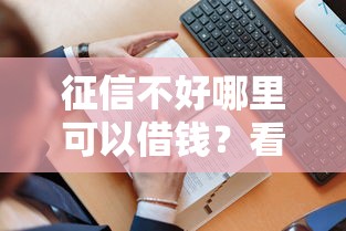 征信不好哪里可以借钱?看看这7个贷款平台有没有能下款的 征信不好哪里可以借钱?看看这7个贷款平台有没有能下款的