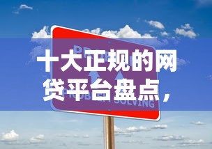 十大正规的网贷平台盘点，解决征信不好哪里可以借钱的问题
