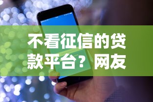 不看征信的贷款平台？网友亲测8个网络贷款平台盘点