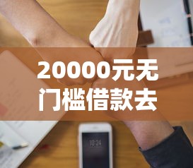 20000元无门槛借款去哪里？征信不好哪里可以借钱看这6个平台