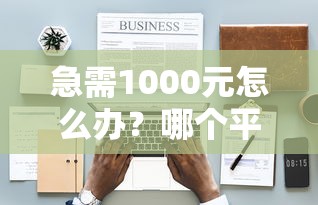 急需1000元怎么办？哪个平台借钱最容易通过试试这7个无门槛平台